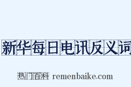 新华每日电讯反义词是什么意思的图片